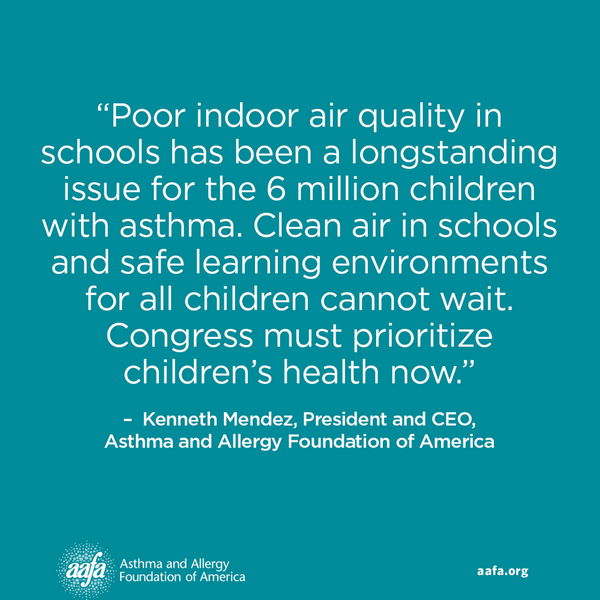 A picture of a quote that says: Poor indoor air quality in schools has been a longstanding issue for the 6 million children with asthma. Clean air in schools and safe learning environments for all children cannot wait.